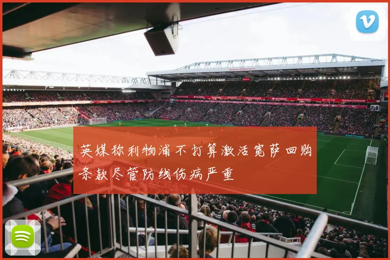 英媒称利物浦不打算激活宽萨回购条款尽管防线伤病严重